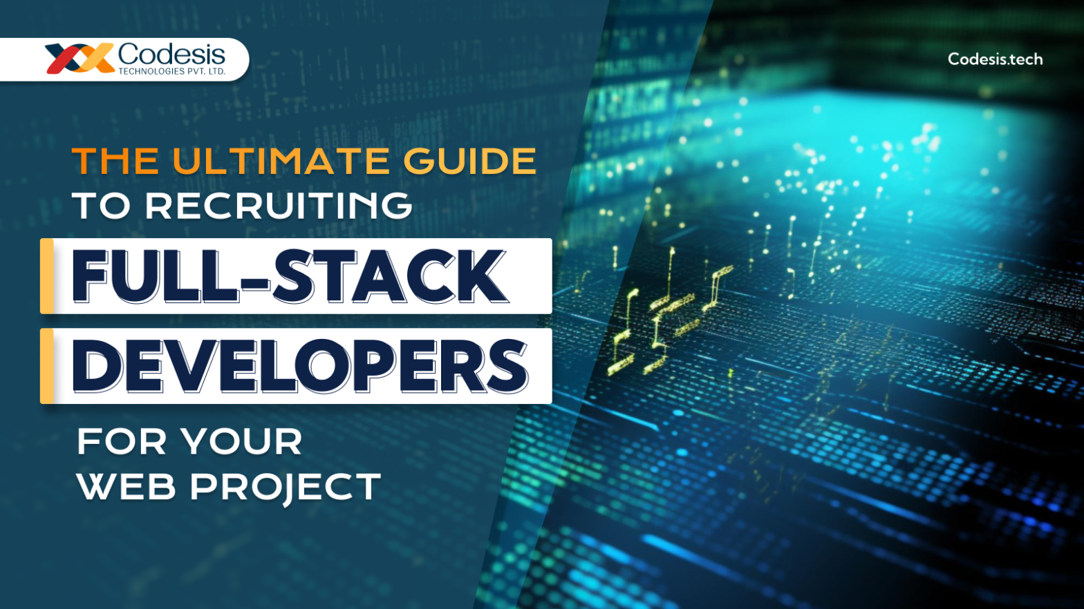 an image with the text written as 'the ultimate guide to recruiting Full stack developers for your web project' with a blue tech influence background and codesis logo on top